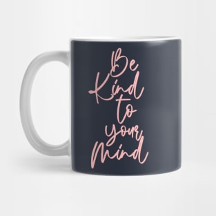 Be Kind to Your Mind I Mug